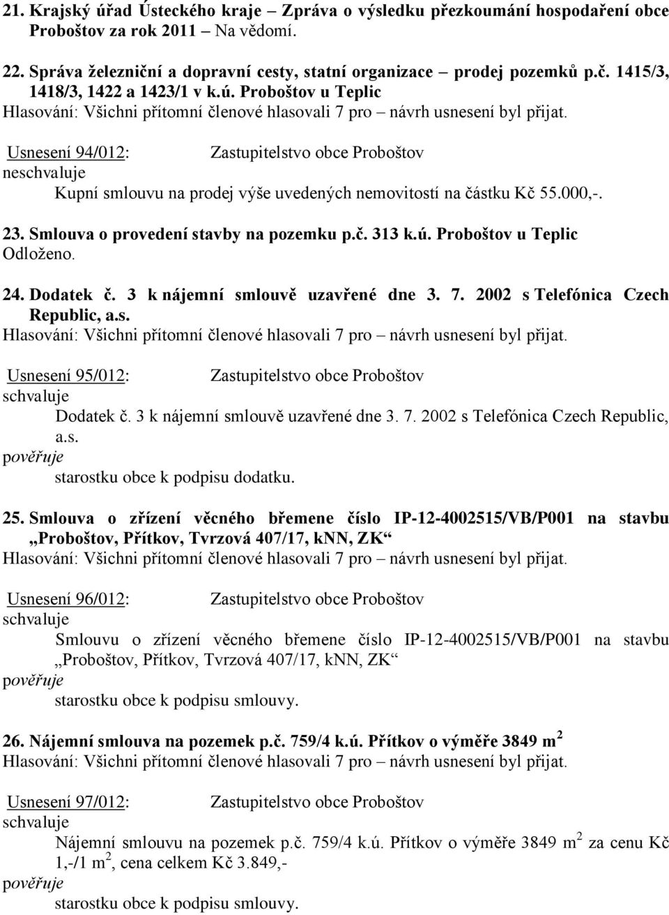 ú. Proboštov u Teplic Odloženo. 24. Dodatek č. 3 k nájemní smlouvě uzavřené dne 3. 7. 2002 s Telefónica Czech Republic, a.s. Usnesení 95/012: Zastupitelstvo obce Proboštov Dodatek č.