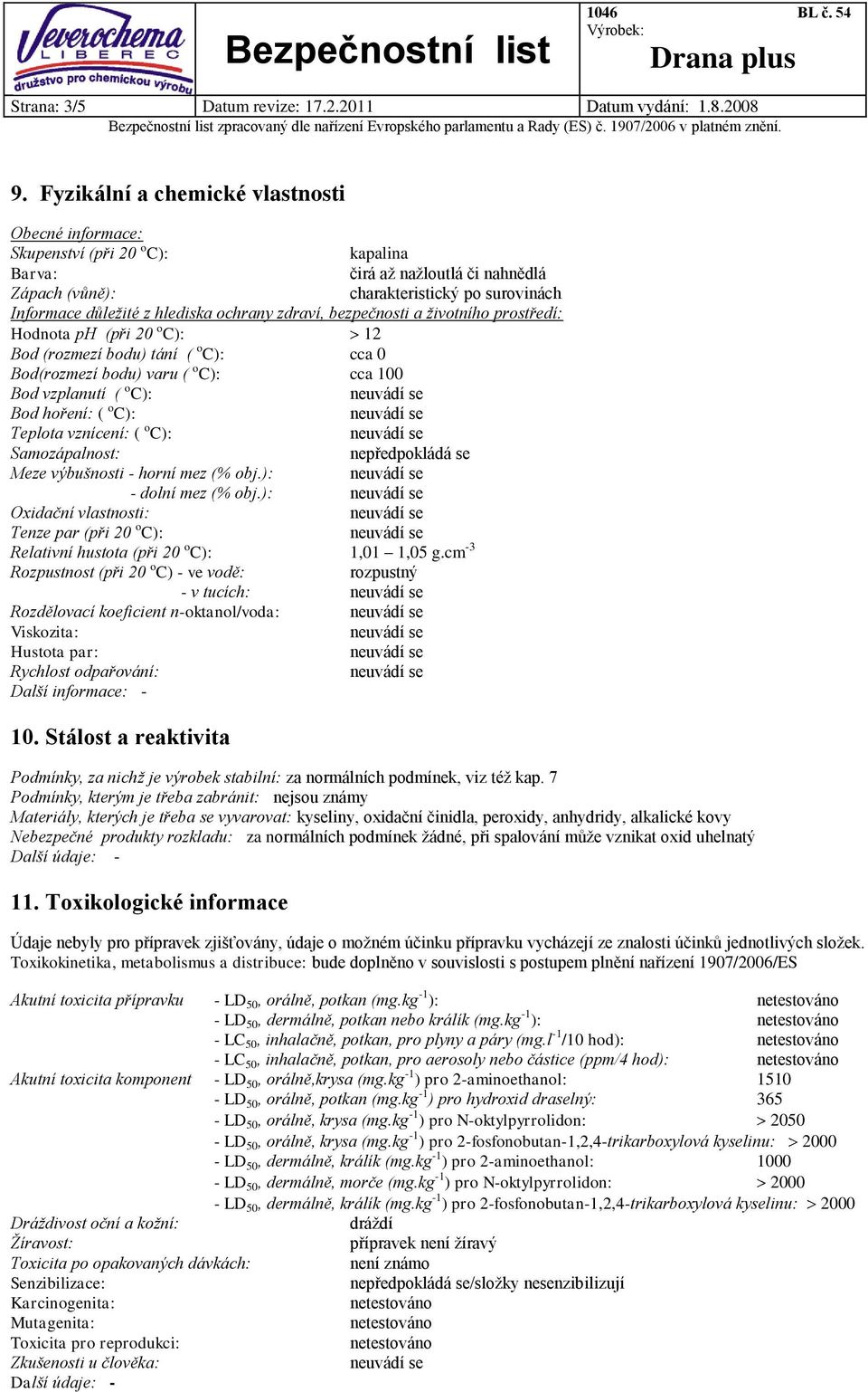ochrany zdraví, bezpečnosti a životního prostředí: Hodnota ph (při 20 o C): 12 Bod (rozmezí bodu) tání ( o C): cca 0 Bod(rozmezí bodu) varu ( o C): cca 100 Bod vzplanutí ( o C): Bod hoření: ( o C):