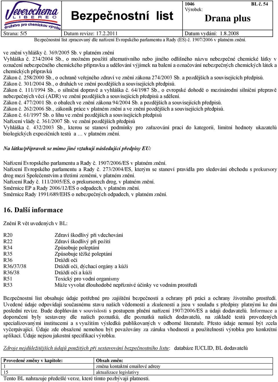látek a chemických přípravků Zákon č. 258/2000 Sb., o ochraně veřejného zdraví ve znění zákona 274/2003 Sb. a pozdějších a souvisejících předpisů. Zákon č. 301/2004 Sb.