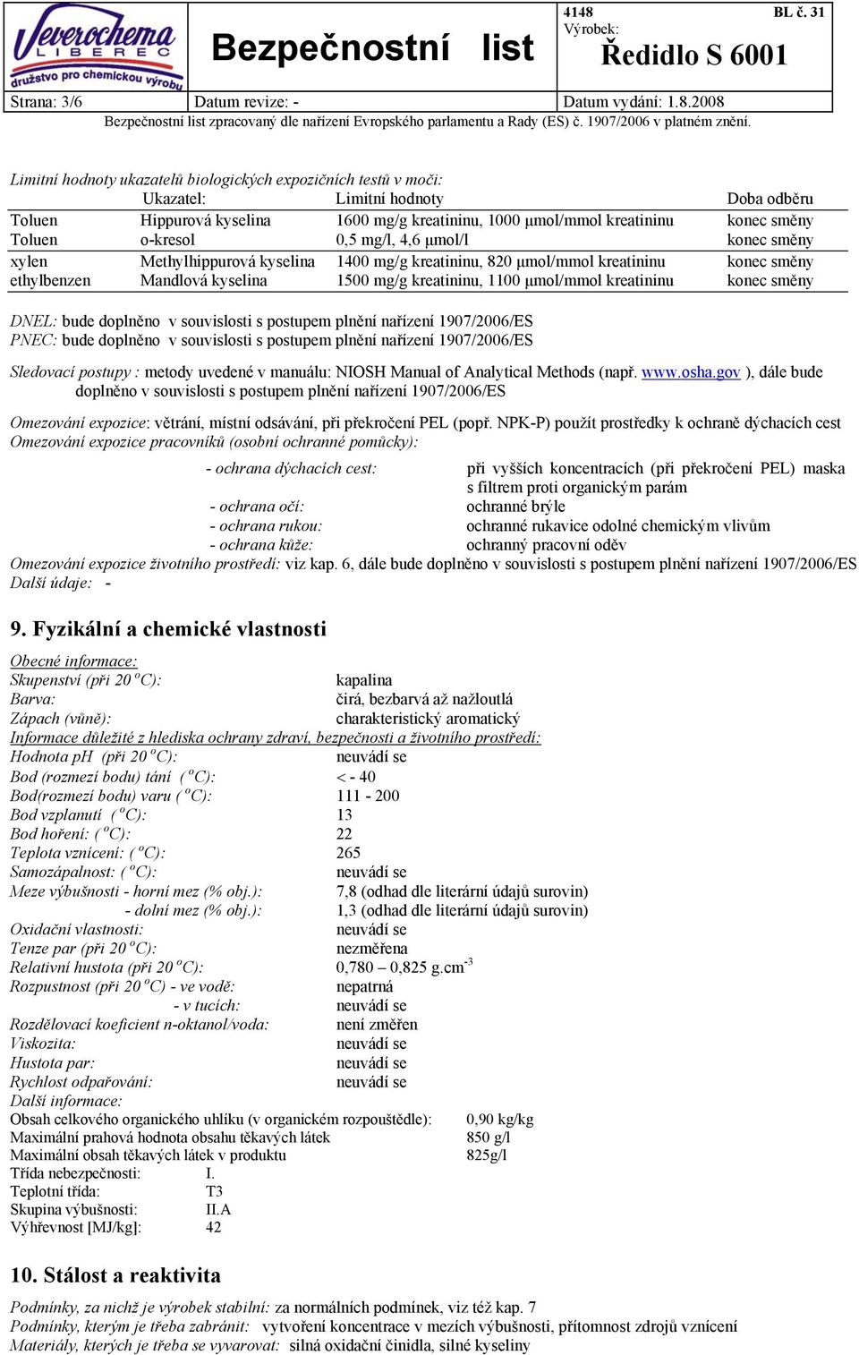 Toluen o-kresol 0,5 mg/l, 4,6 μmol/l konec směny xylen Methylhippurová kyselina 1400 mg/g kreatininu, 820 μmol/mmol kreatininu konec směny ethylbenzen Mandlová kyselina 1500 mg/g kreatininu, 1100