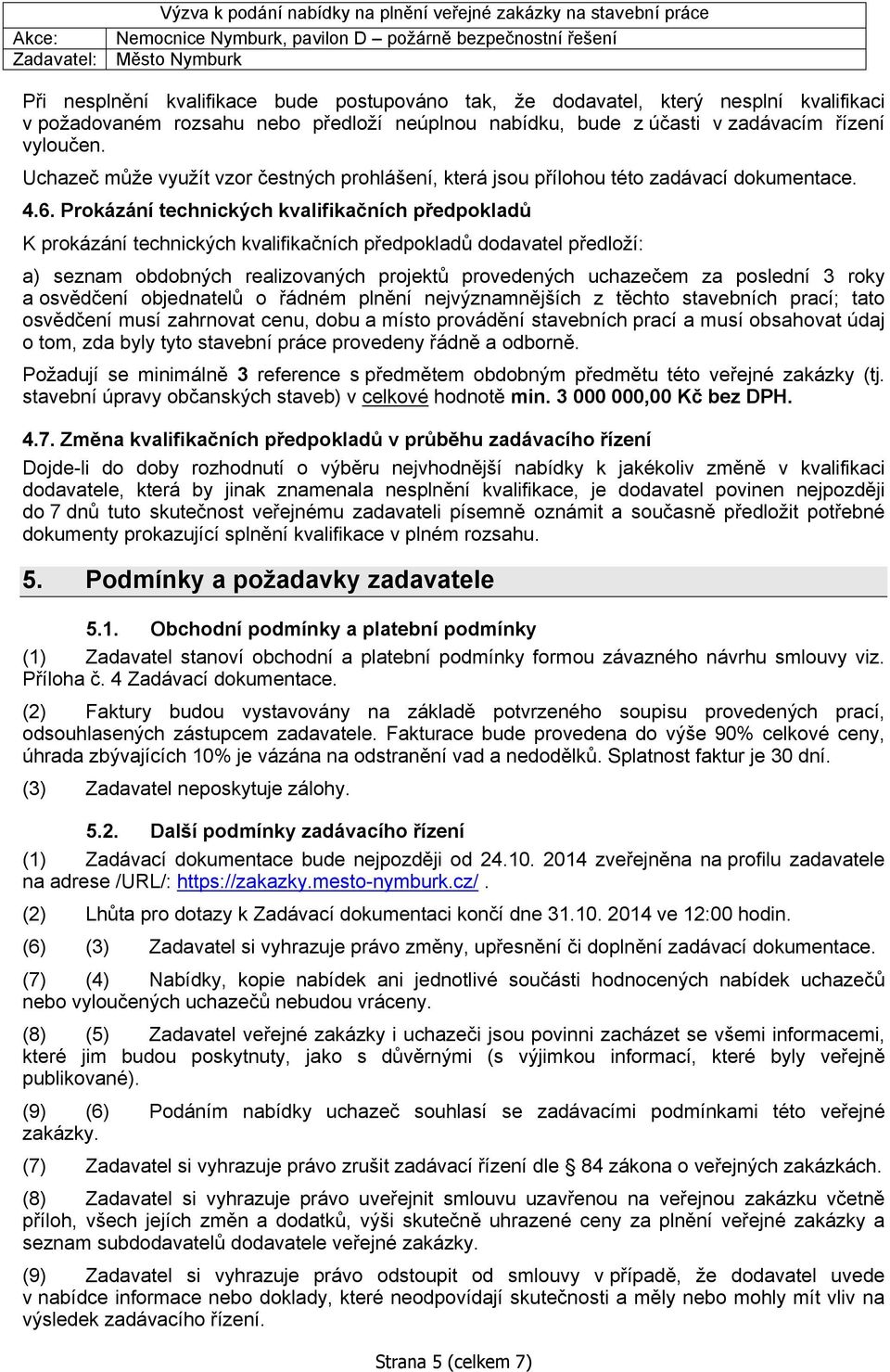 Prokázání technických kvalifikačních předpokladů K prokázání technických kvalifikačních předpokladů dodavatel předloží: a) seznam obdobných realizovaných projektů provedených uchazečem za poslední 3