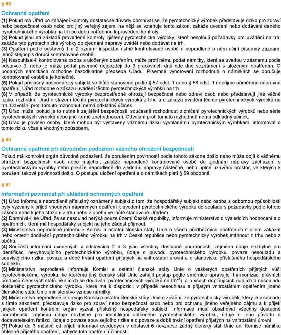 (2) Pokud jsou na základě provedené kontroly zjištěny pyrotechnické výrobky, které nesplňují požadavky pro uvádění na trh, zakáže tyto pyrotechnické výrobky do zjednání nápravy uvádět nebo dodávat na