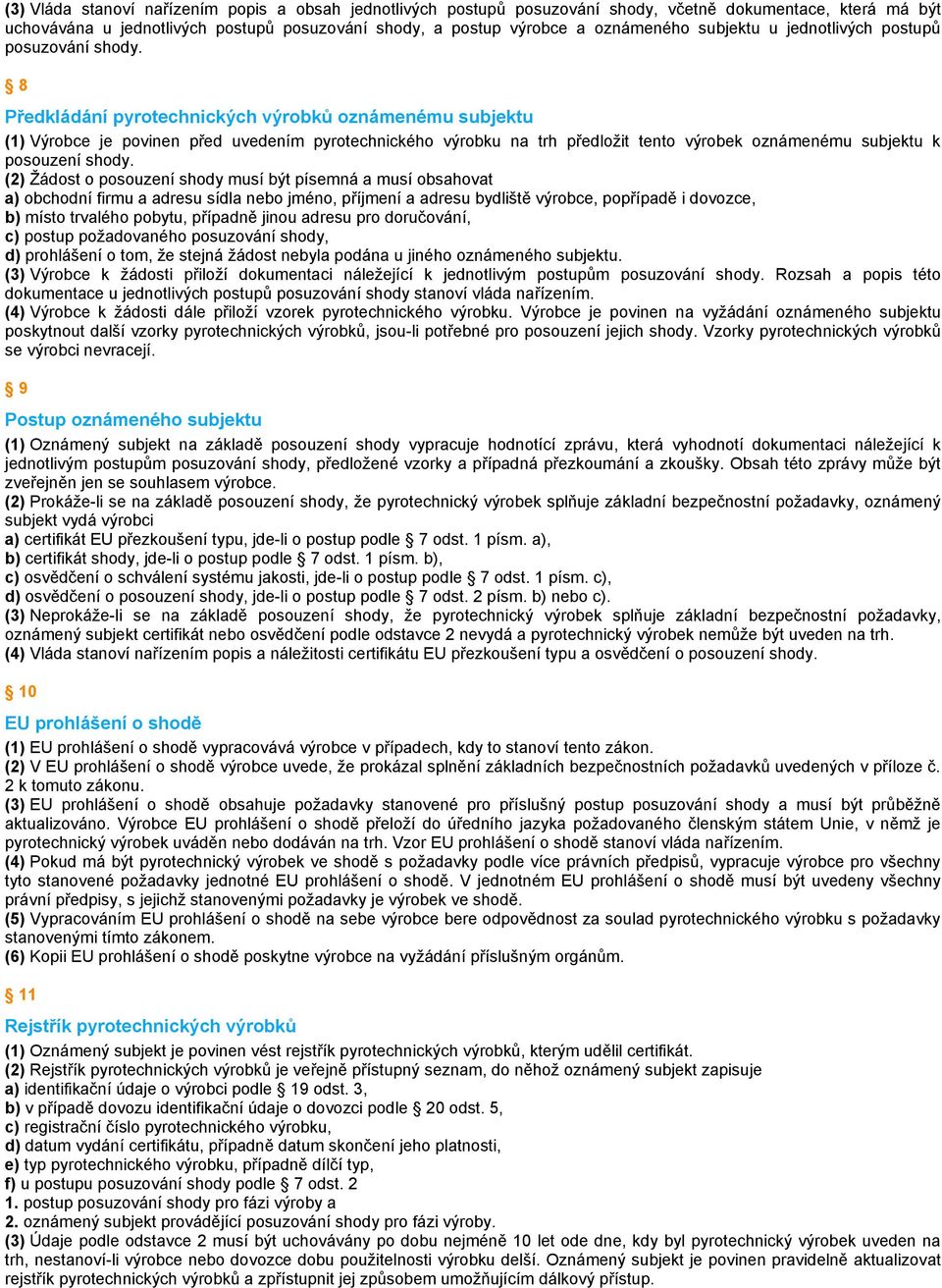 8 Předkládání pyrotechnických výrobků oznámenému subjektu (1) Výrobce je povinen před uvedením pyrotechnického výrobku na trh předložit tento výrobek oznámenému subjektu k posouzení shody.