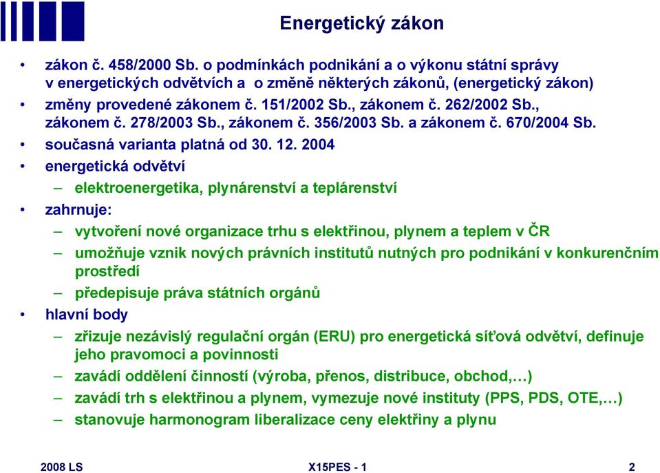 2004 energetická odvětví elektroenergetika, plynárenství a teplárenství zahrnuje: vytvoření nové organizace trhu s elektřinou, plynem a teplem v ČR umožňuje vznik nových právních institutů nutných