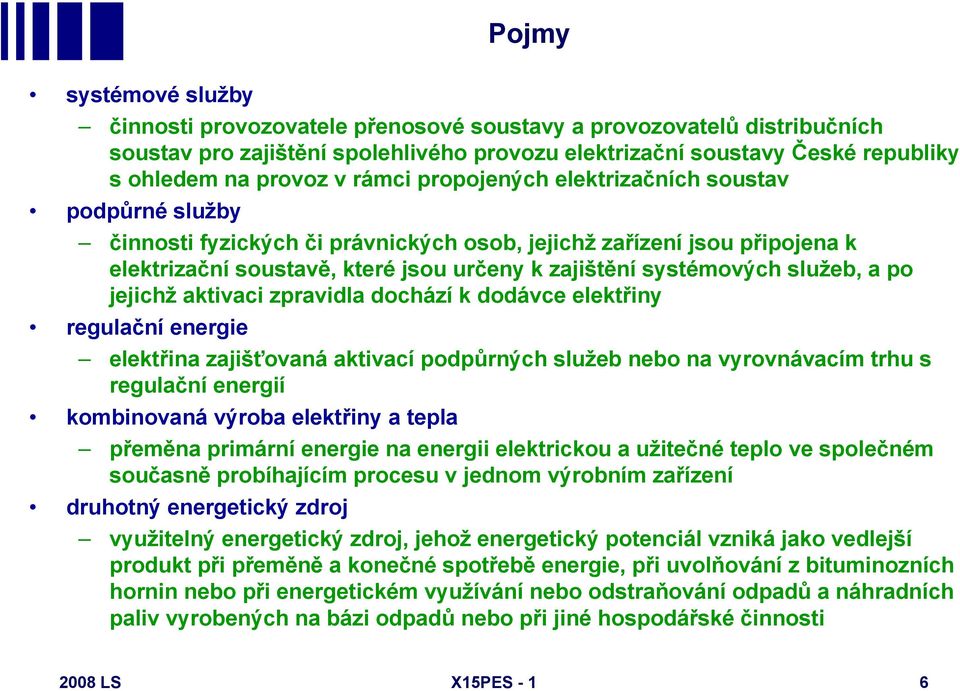 služeb, a po jejichž aktivaci zpravidla dochází k dodávce elektřiny regulační energie elektřina zajišťovaná aktivací podpůrných služeb nebo na vyrovnávacím trhu s regulační energií kombinovaná výroba