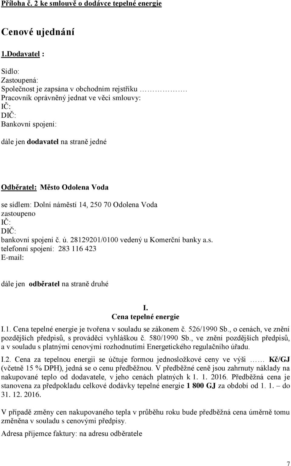 DIČ: bankovní spojení č. ú. 28129201/0100 vedený u Komerční banky a.s. telefonní spojení: 283 116 423 E-mail: dále jen odběratel na straně druhé I. Cena tepelné energie I.1. Cena tepelné energie je tvořena v souladu se zákonem č.