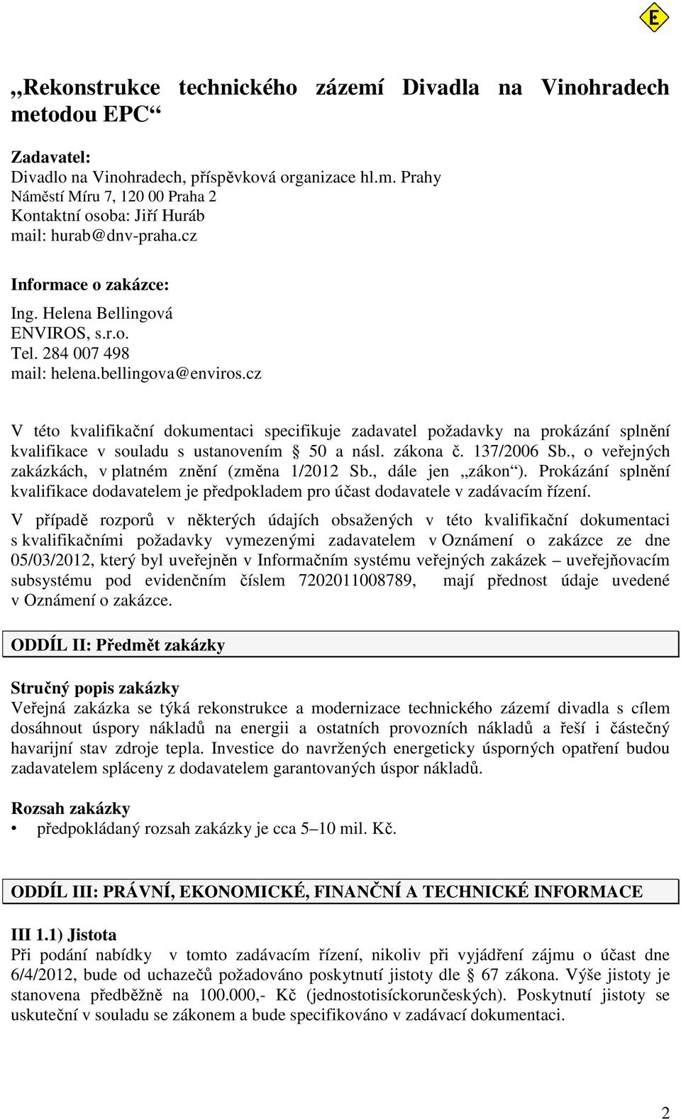 cz V této kvalifikační dokumentaci specifikuje zadavatel požadavky na prokázání splnění kvalifikace v souladu s ustanovením 50 a násl. zákona č. 137/2006 Sb.