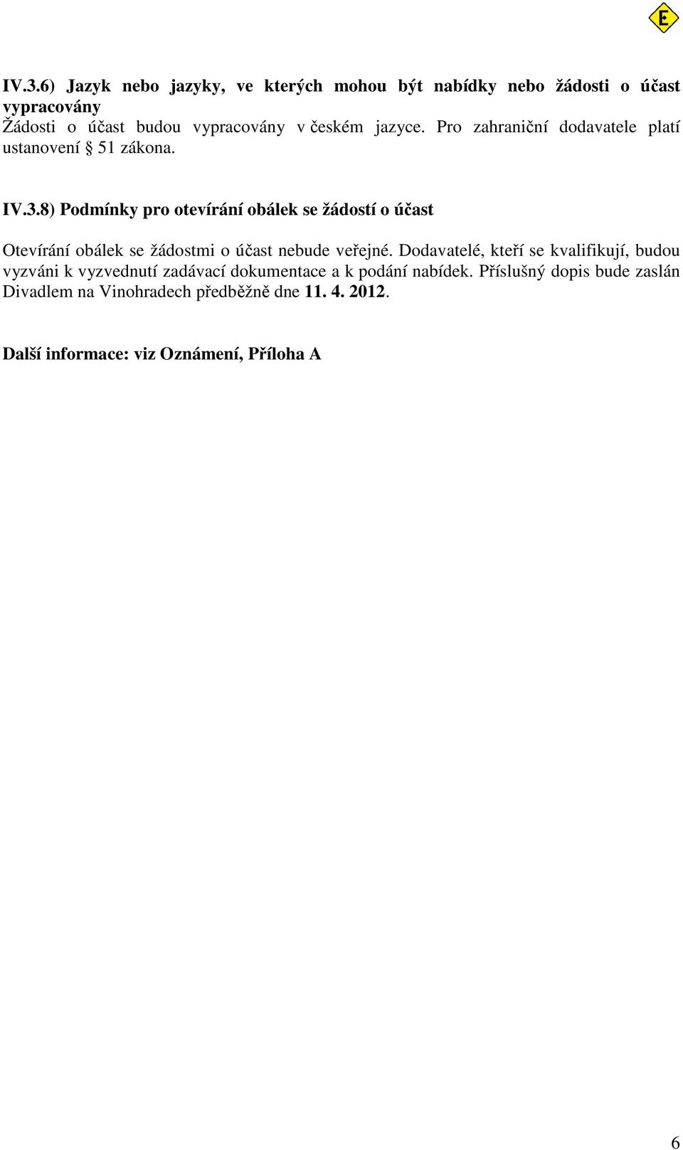 8) Podmínky pro otevírání obálek se žádostí o účast Otevírání obálek se žádostmi o účast nebude veřejné.