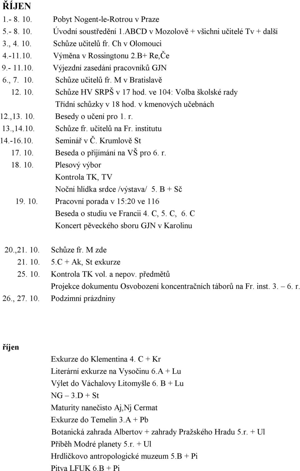 v kmenových učebnách 12.,13. 10. Besedy o učení pro 1. r. 13.,14.10. Schůze fr. učitelů na Fr. institutu 14.-16.10. Seminář v Č. Krumlově St 17. 10. Beseda o přijímání na VŠ pro 6. r. 18. 10. Plesový výbor Kontrola TK, TV Noční hlídka srdce /výstava/ 5.