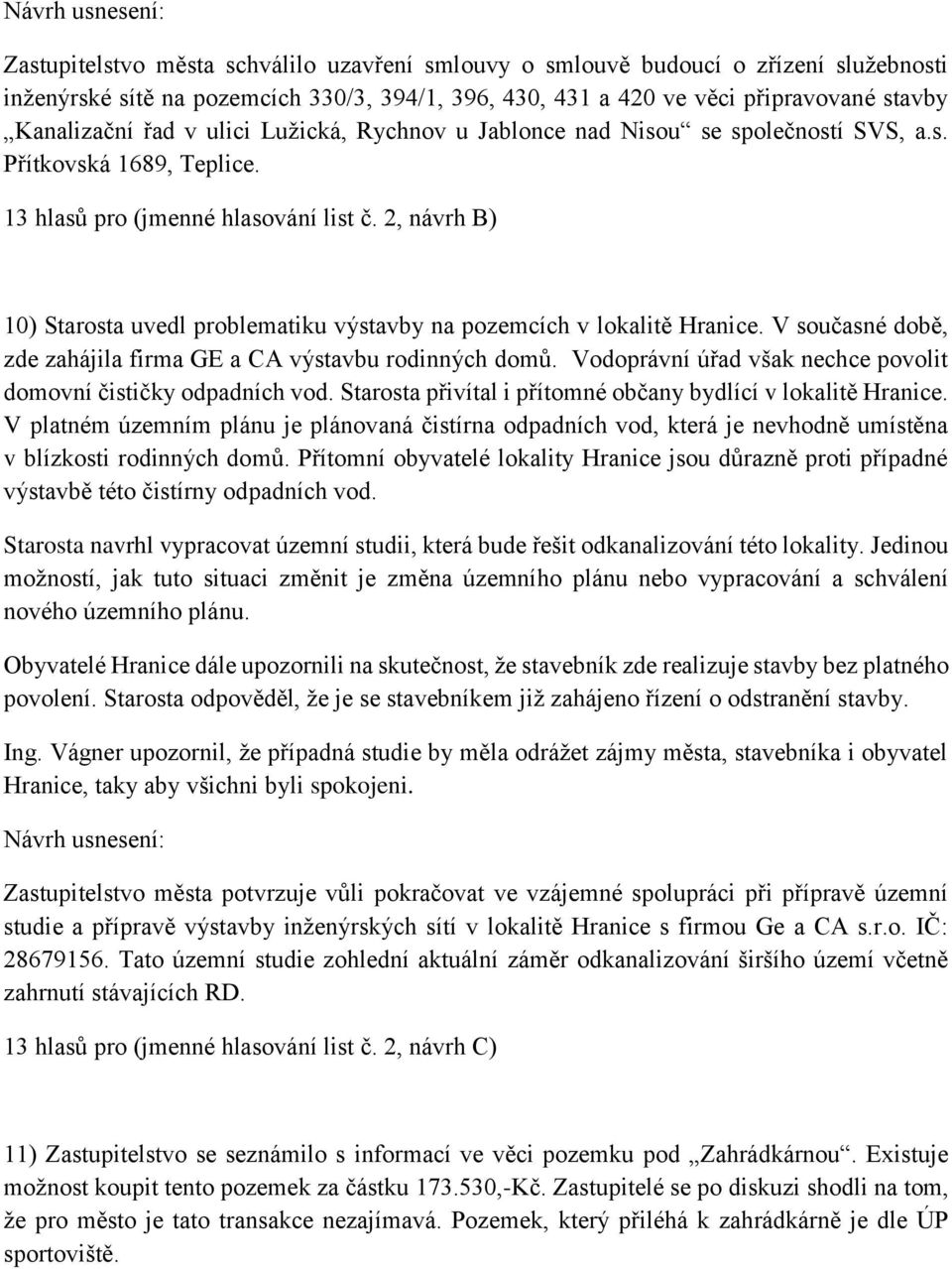 2, návrh B) 10) Starosta uvedl problematiku výstavby na pozemcích v lokalitě Hranice. V současné době, zde zahájila firma GE a CA výstavbu rodinných domů.