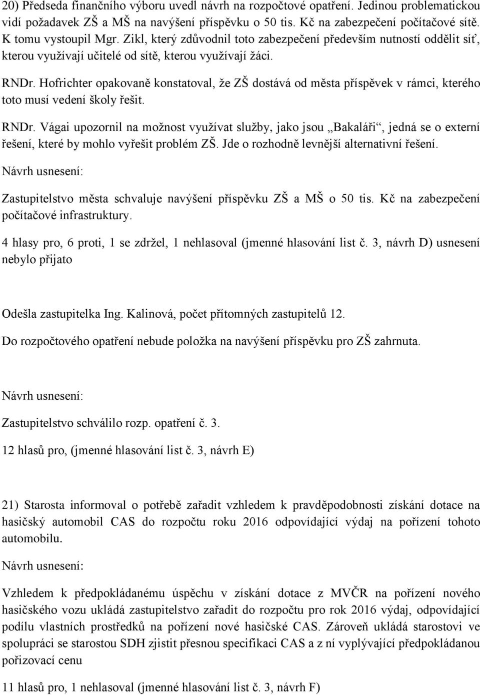 Hofrichter opakovaně konstatoval, že ZŠ dostává od města příspěvek v rámci, kterého toto musí vedení školy řešit. RNDr.