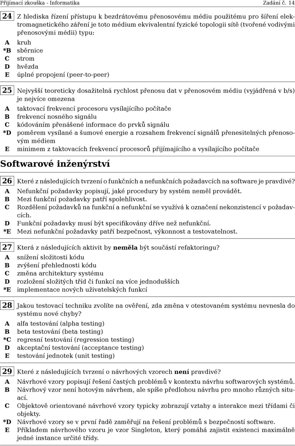 frekvencí procesoru vysílajícího počítače B frekvencí nosného signálu C kódováním přenášené informace do prvků signálu *D poměrem vysílané a šumové energie a rozsahem frekvencí signálů přenesitelných