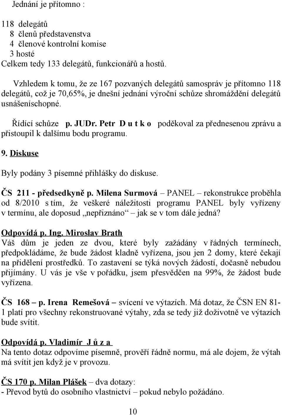 Petr D u t k o poděkoval za přednesenou zprávu a přistoupil k dalšímu bodu programu. 9. Diskuse Byly podány 3 písemné přihlášky do diskuse. ČS 211 - předsedkyně p.