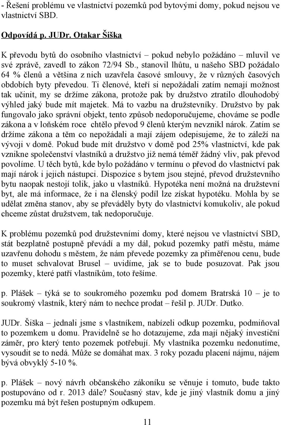 , stanovil lhůtu, u našeho SBD požádalo 64 % členů a většina z nich uzavřela časové smlouvy, že v různých časových obdobích byty převedou.