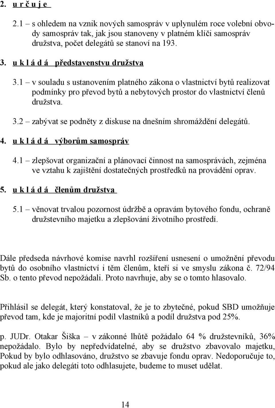 4. u k l á d á výborům samospráv 4.1 zlepšovat organizační a plánovací činnost na samosprávách, zejména ve vztahu k zajištění dostatečných prostředků na provádění oprav. 5.