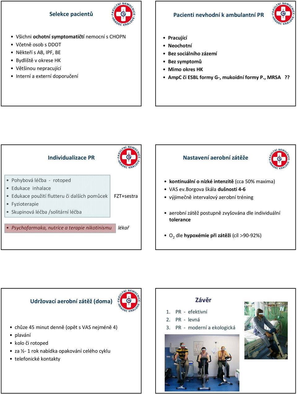 ? Individualizace PR Nastaveníaerobnízátěže Pohybováléčba - rotoped Edukace inhalace Edukace použití flutteru či dalších pomůcek FZT+sestra Fyzioterapie Skupinováléčba /solitárníléčba Psychofarmaka,