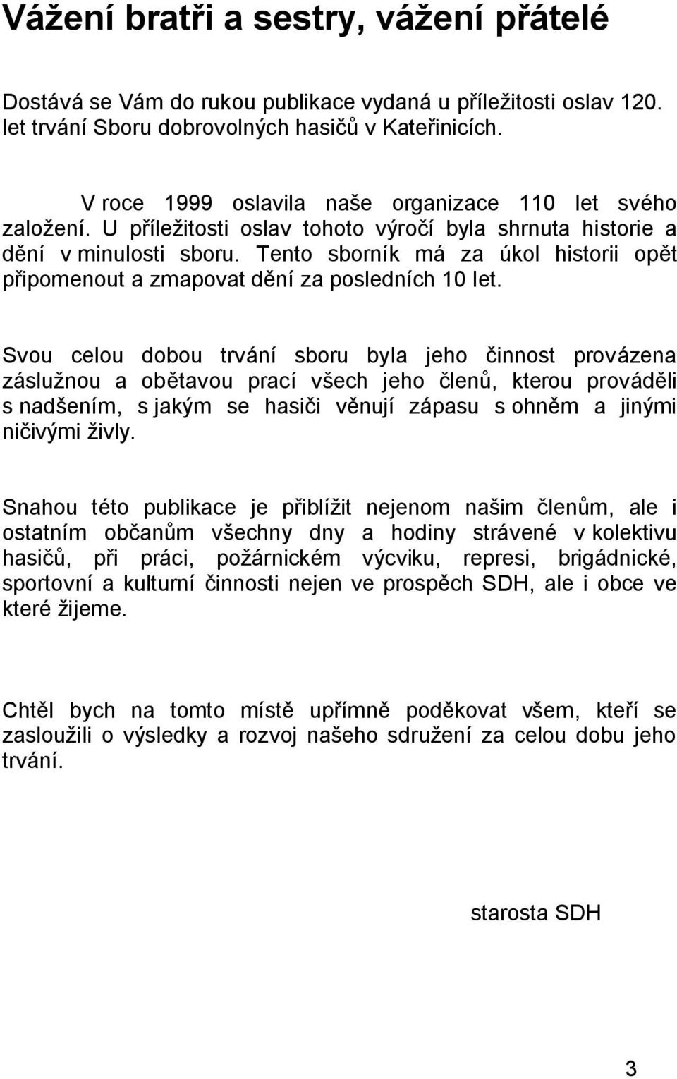 Tento sborník má za úkol historii opět připomenout a zmapovat dění za posledních 10 let.