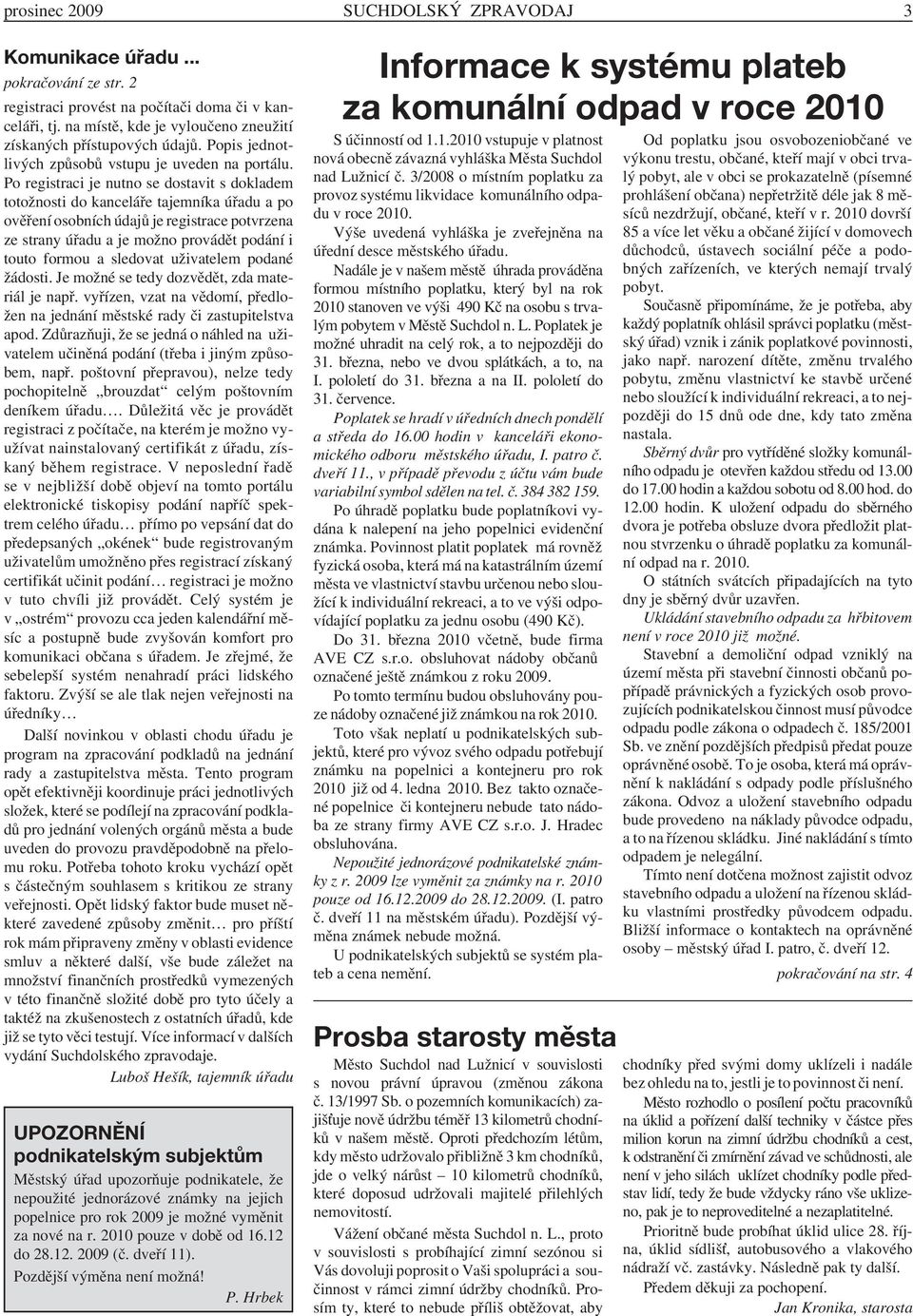 Po registraci je nutno se dostavit s dokladem totožnosti do kanceláře tajemníka úřadu a po ověření osobních údajů je registrace potvrzena ze strany úřadu a je možno provádět podání i touto formou a