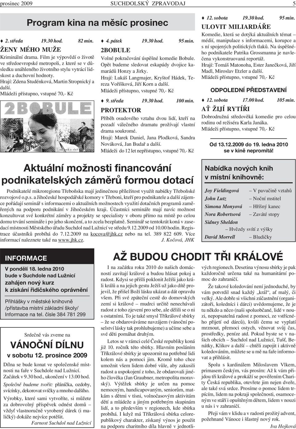 Mládeži přístupno, vstupné 70,- Kč 4. pátek 19.30 hod. 95 min. 2BOBULE Volné pokračování úspěšné komedie Bobule. Opět budeme sledovat eskapády dvojice kamarádů Honzy a Jirky.