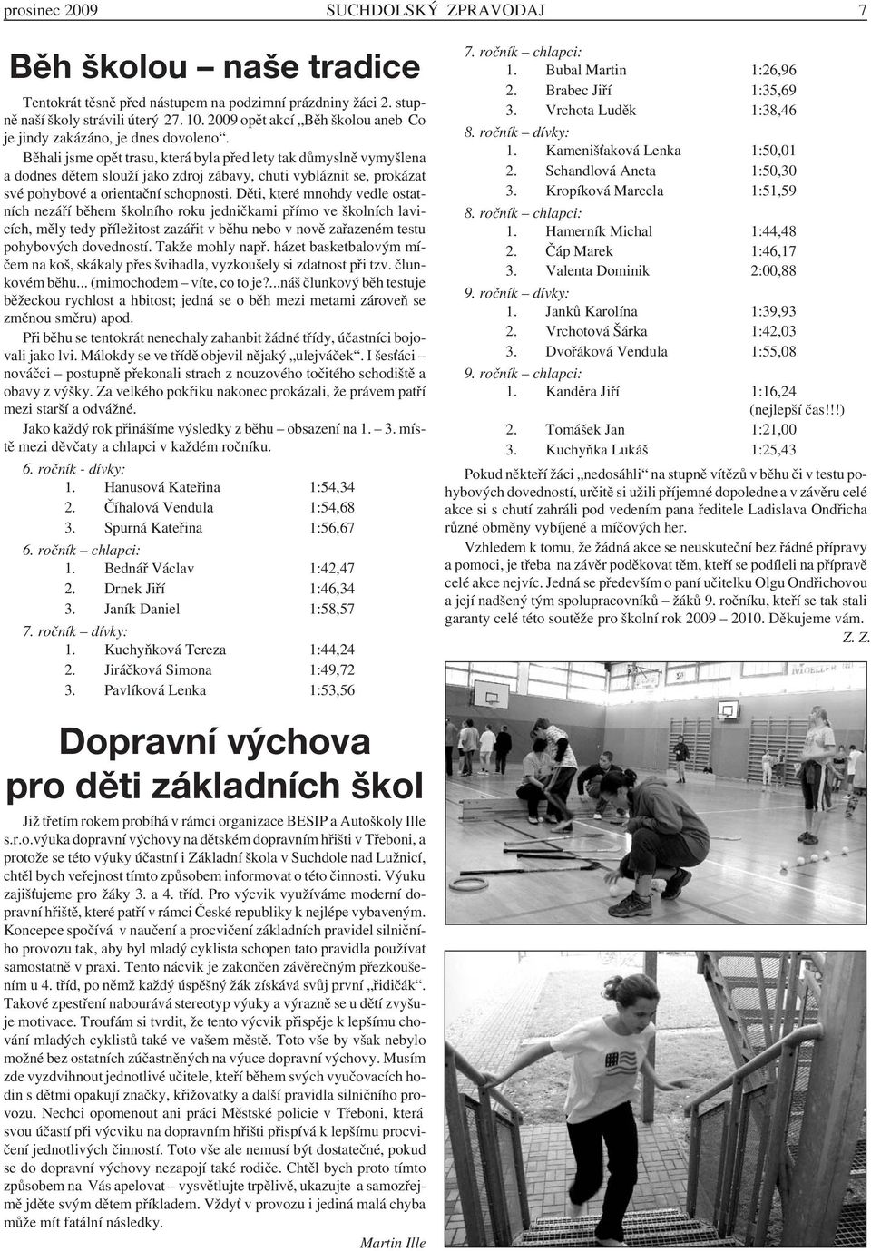 Běhali jsme opět trasu, která byla před lety tak důmyslně vymyšlena a dodnes dětem slouží jako zdroj zábavy, chuti vybláznit se, prokázat své pohybové a orientační schopnosti.