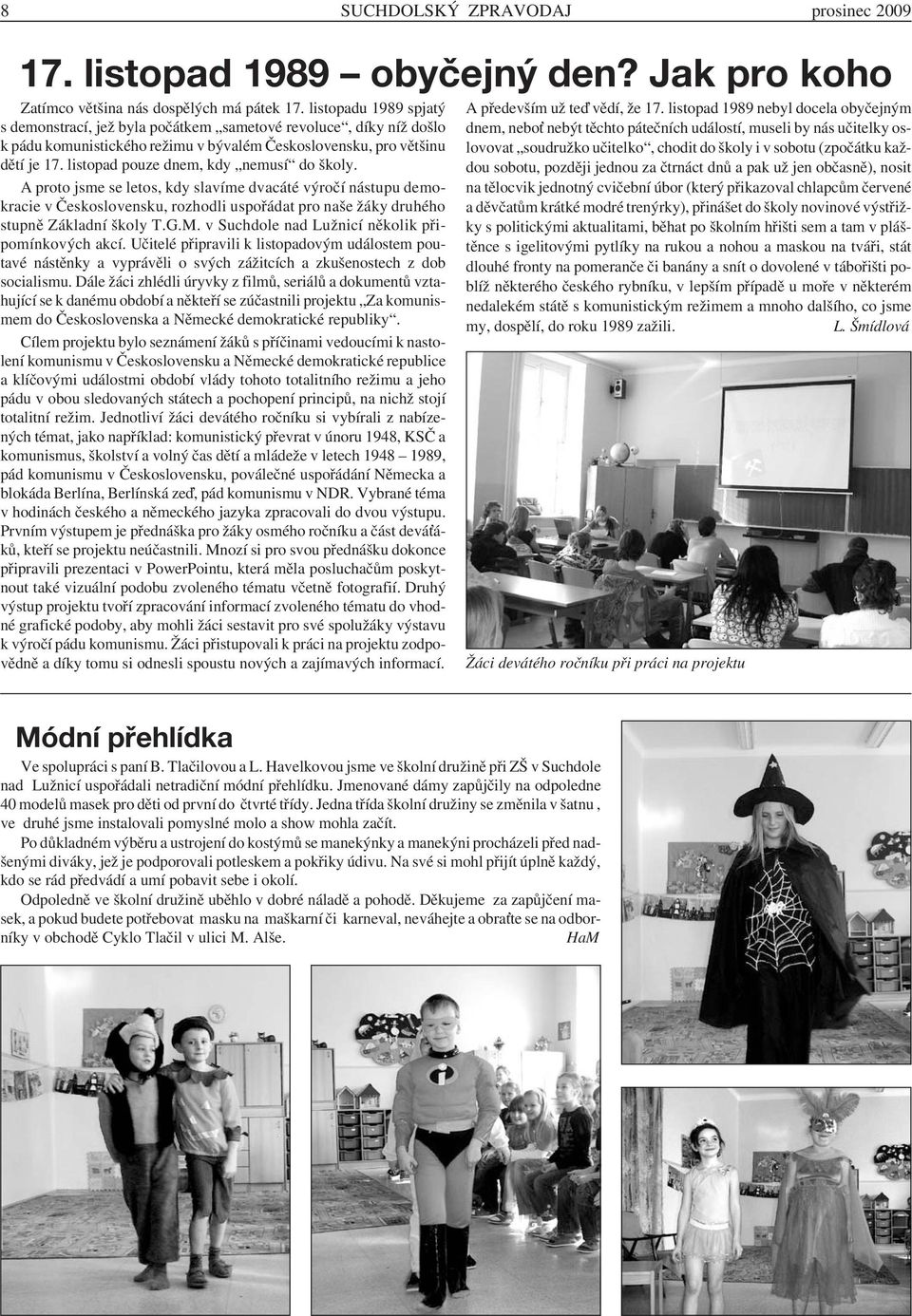 listopad pouze dnem, kdy nemusí do školy. A proto jsme se letos, kdy slavíme dvacáté výročí nástupu demokracie v Československu, rozhodli uspořádat pro naše žáky druhého stupně Základní školy T.G.M.