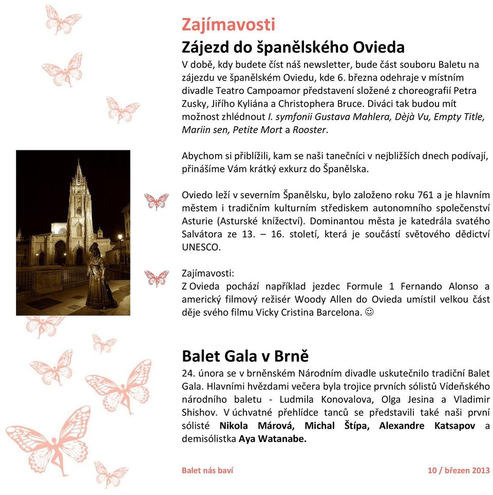symfonii Gustava Mahlera, Dèjà Vu, Empty Title, Mariin sen, Petite Mort a Rooster. Abychom si přiblížili, kam se naši tanečníci v nejbližších dnech podívají, přinášíme Vám krátký exkurz do Španělska.