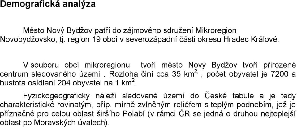 V souboru obcí mikroregionu tvoří město Nový Bydžov tvoří přirozené centrum sledovaného území.