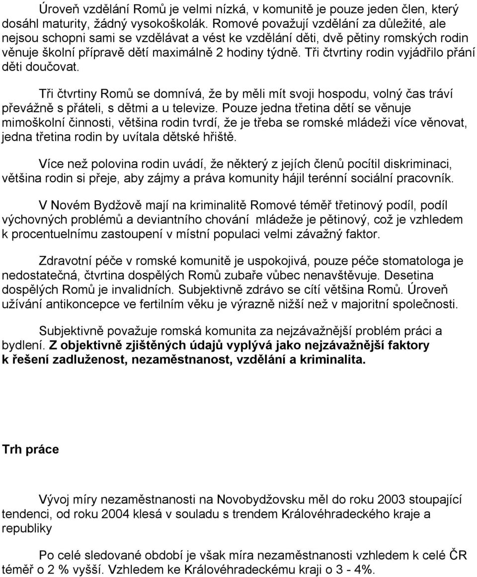 Tři čtvrtiny rodin vyjádřilo přání děti doučovat. Tři čtvrtiny Romů se domnívá, že by měli mít svoji hospodu, volný čas tráví převážně s přáteli, s dětmi a u televize.