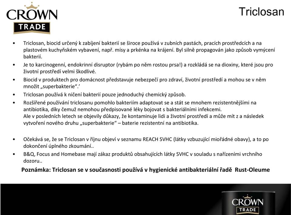 Biocid v produktech pro domácnost představuje nebezpečí pro zdraví, životní prostředí a mohou se v něm množit superbakterie. Triclosan používá k ničení bakterií pouzejednoduchý chemickýzpůsob.