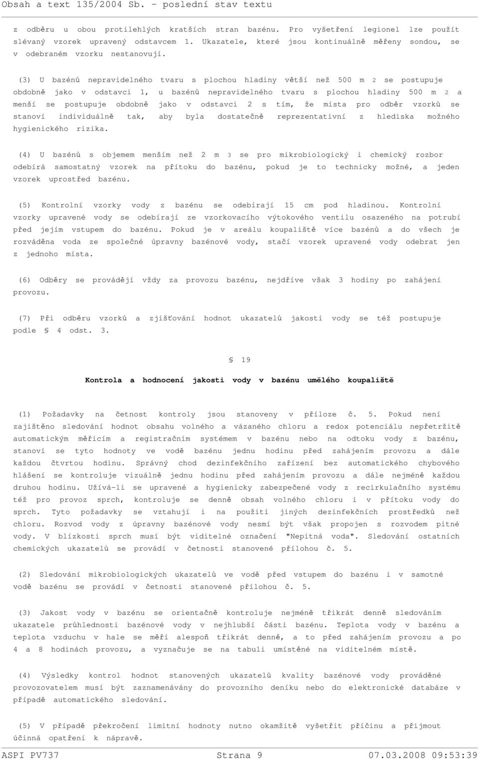 (3) U bazénů nepravidelného tvaru s plochou hladiny větší než 500 m 2 se postupuje obdobně jako v odstavci 1, u bazénů nepravidelného tvaru s plochou hladiny 500 m 2 a menší se postupuje obdobně jako