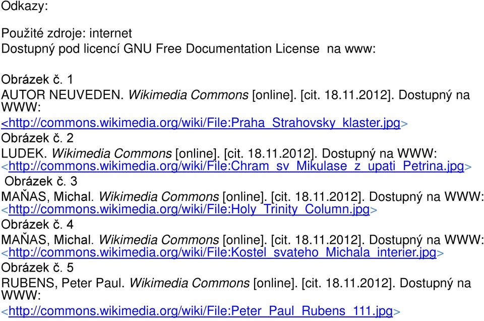 jpg> Obrázek č. 3 MAŇAS, Michal. Wikimedia Commons [online]. [cit. 18.11.2012]. Dostupný na WWW: <http://commons.wikimedia.org/wiki/file:holy_trinity_column.jpg> Obrázek č. 4 MAŇAS, Michal.