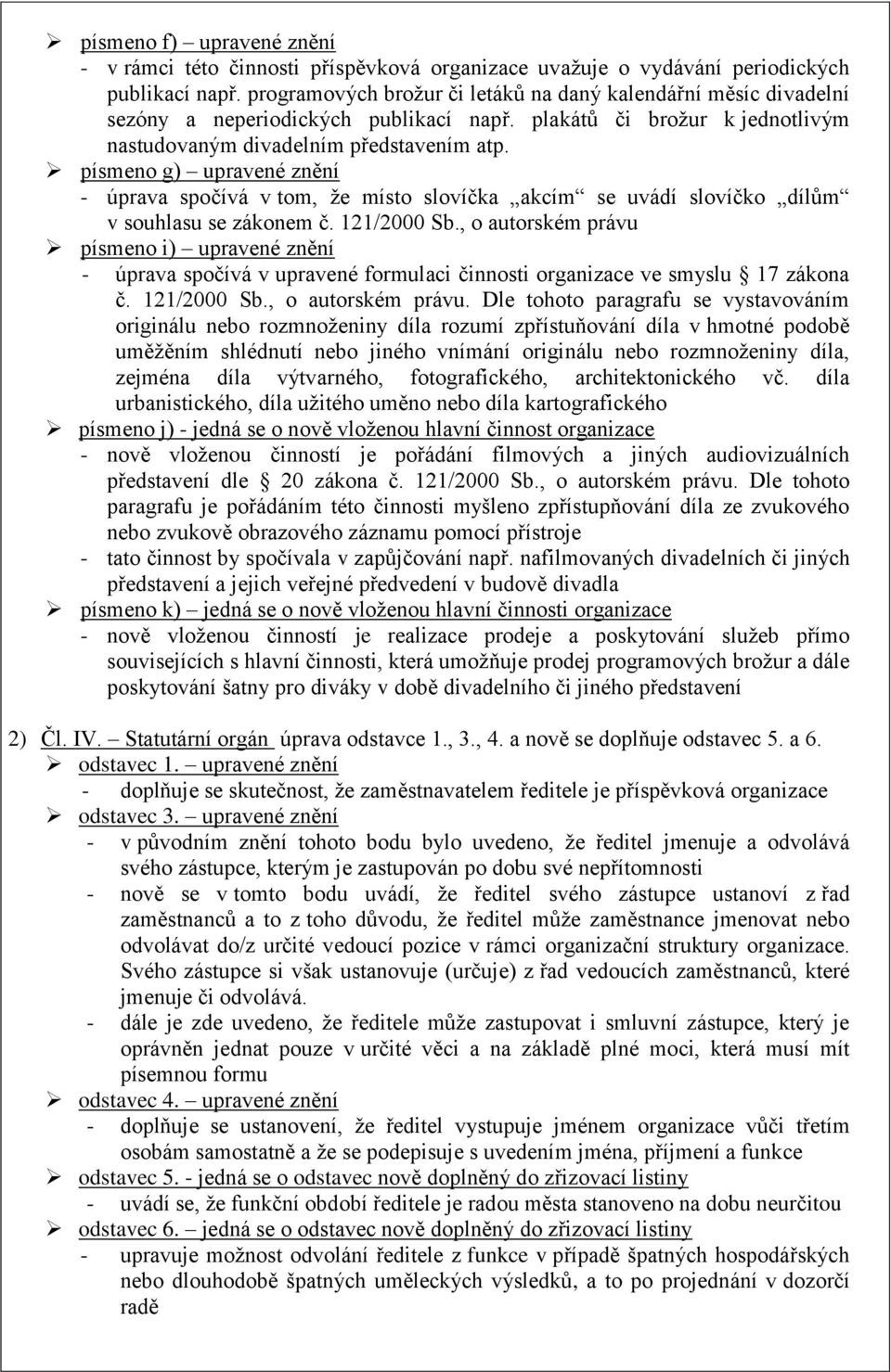 písmeno g) upravené znění - úprava spočívá v tom, že místo slovíčka akcím se uvádí slovíčko dílům v souhlasu se zákonem č. 121/2000 Sb.