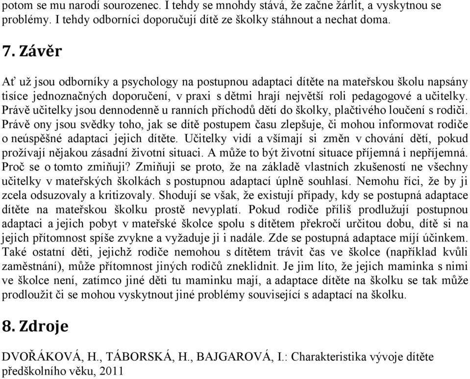Právě učitelky jsou dennodenně u ranních příchodů dětí do školky, plačtivého loučení s rodiči.