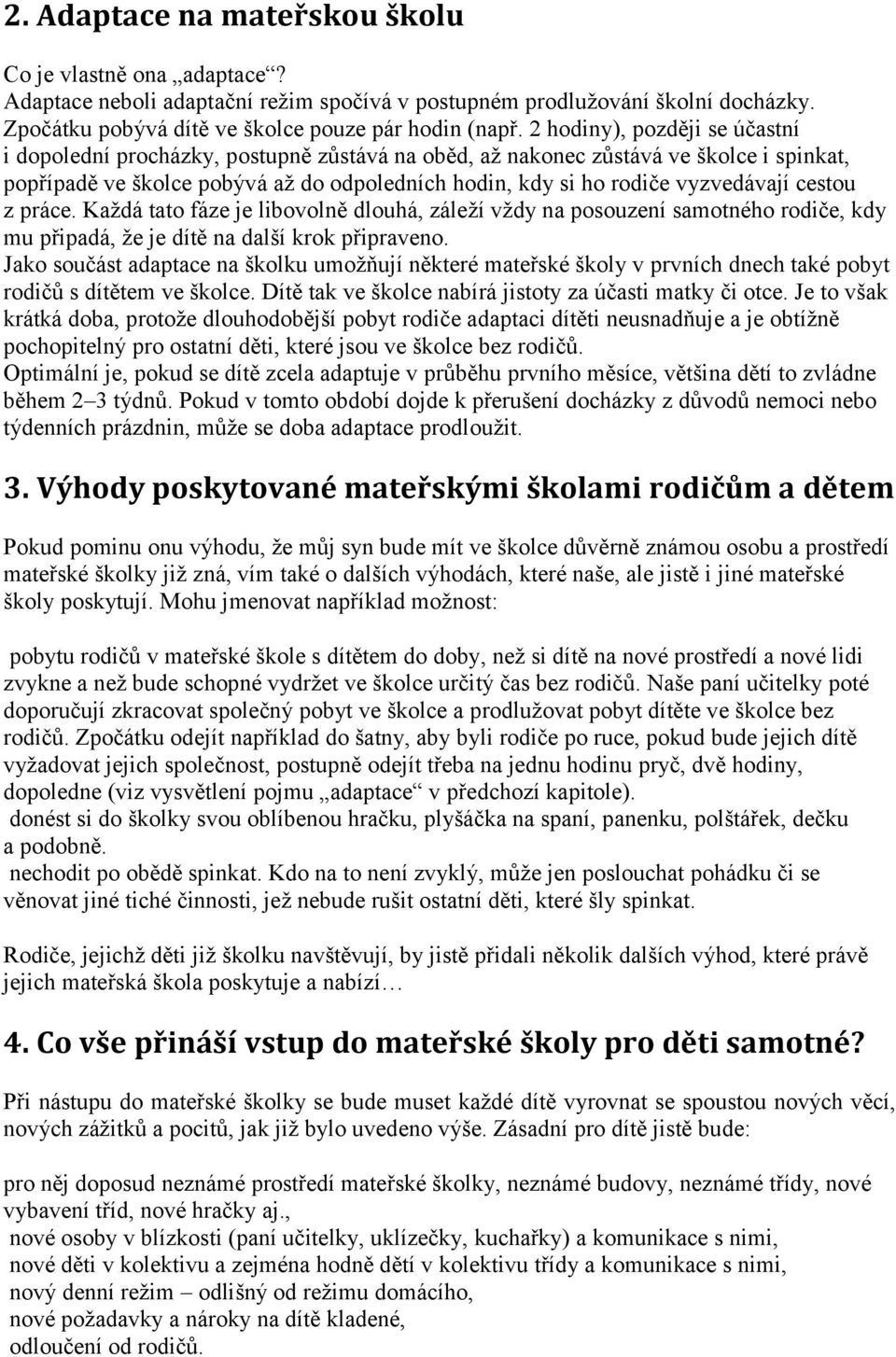 cestou z práce. Každá tato fáze je libovolně dlouhá, záleží vždy na posouzení samotného rodiče, kdy mu připadá, že je dítě na další krok připraveno.