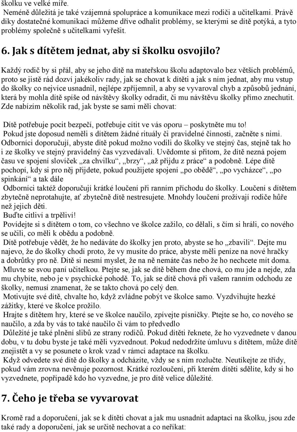 Každý rodič by si přál, aby se jeho dítě na mateřskou školu adaptovalo bez větších problémů, proto se jistě rád dozví jakékoliv rady, jak se chovat k dítěti a jak s ním jednat, aby mu vstup do školky