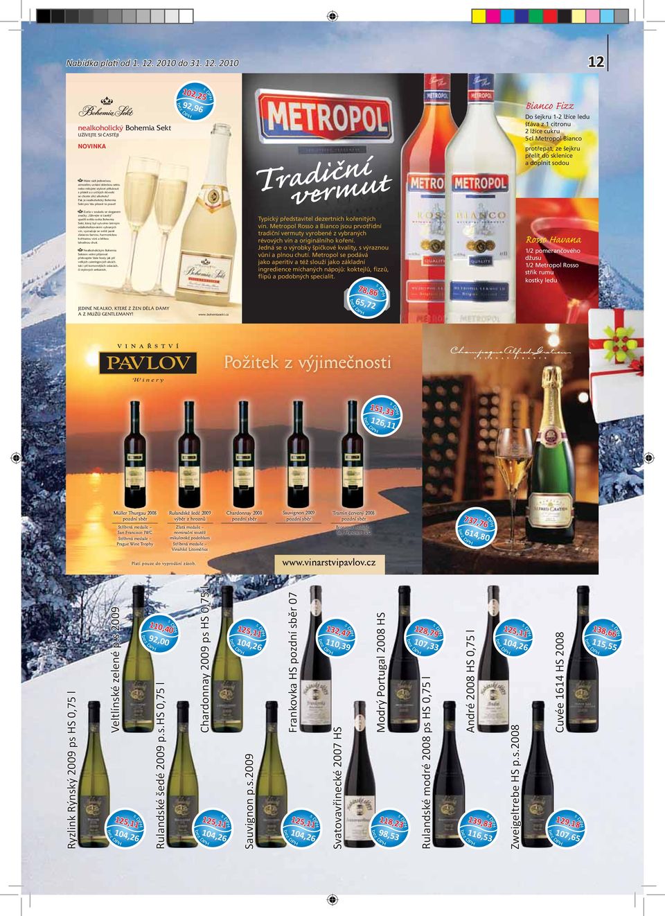 2010 12 nealkoholický Bohemia Sekt UŽÍVEJTE SI ČASTĚJI NOVINKA 102,25 92,96 Bianco Fizz o šejkru 1-2 lžíce ledu šťáva z 1 citronu 2 lžíce cukru 5 cl Metropol Bianco protřepat, ze šejkru přelít do