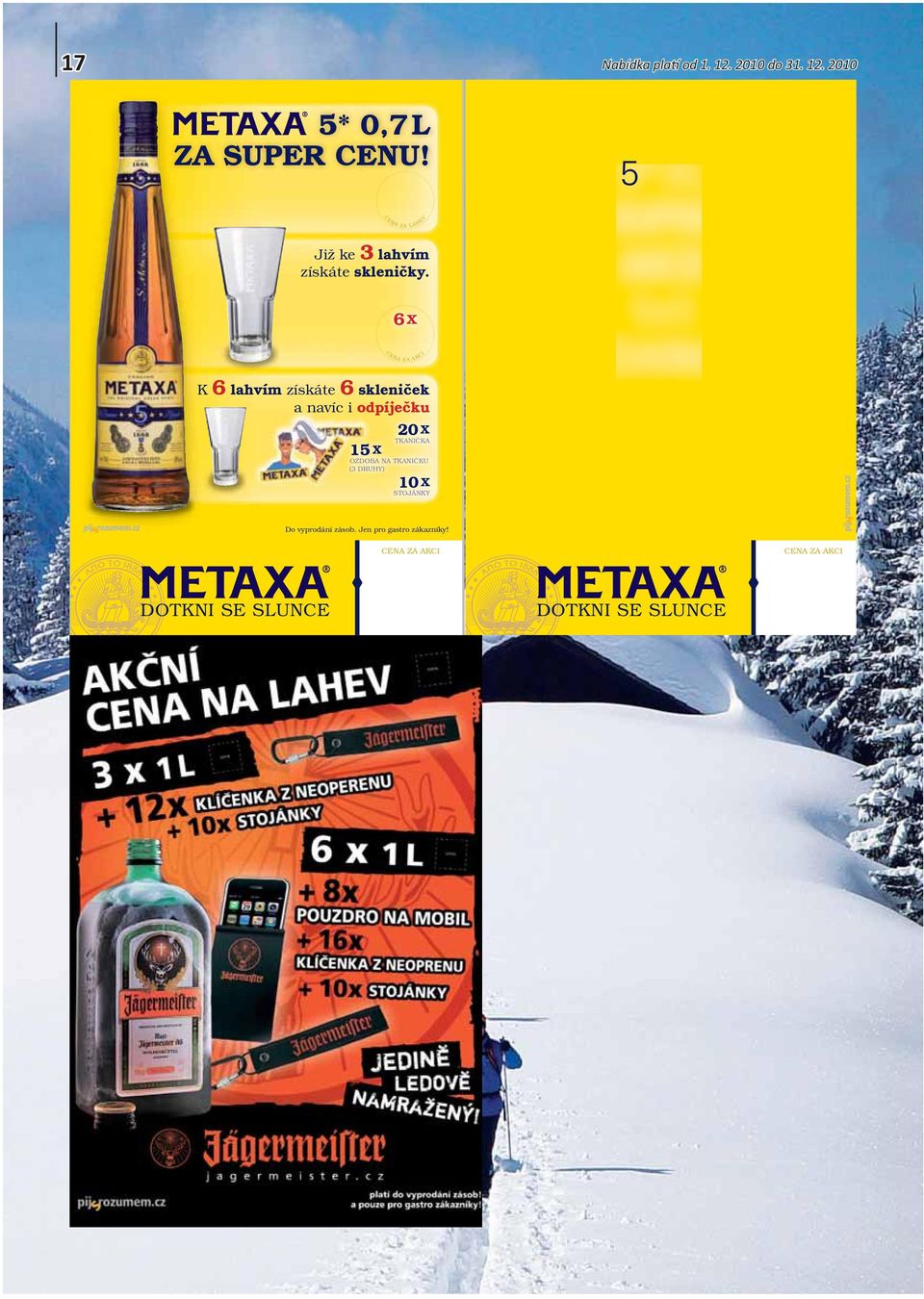 1290,43 1075,36 o vyprodání záob. Jen pro gatro zákazníky! metaxa_vo_klenicky_7.indd 1 1210,57 OTKNI SE SLUNCE CENA ZA AKCI 11/8/2010 2:22:16 PM NEC SE SPOUTAT VÁŠNÍ... metaxa_vo1+1_v3.
