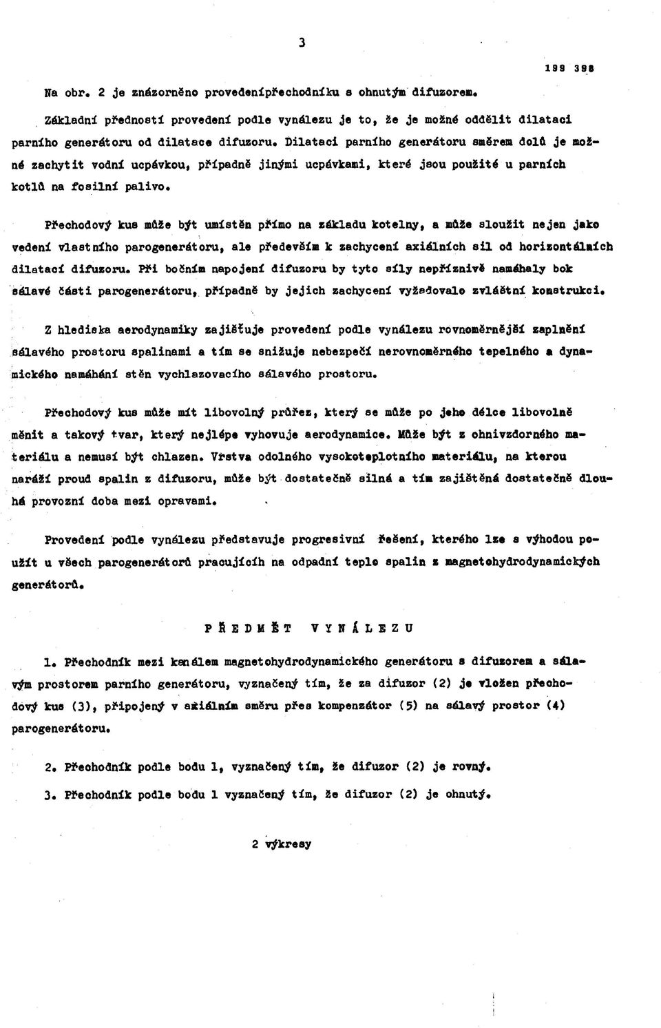 Přechodový kus může být umístěn přímo na základu kotelny, a může sloužit nejen jako vedení vlastního parogenerátoru, ale především к zachycení axiálních sil od horizontálních dilataoí difuzoru.