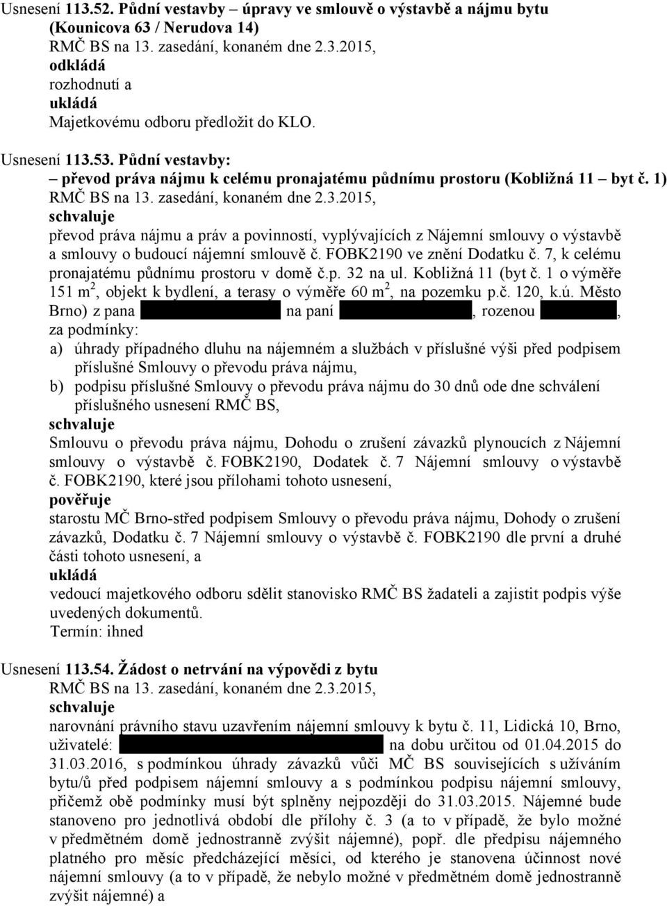 1) převod práva nájmu a práv a povinností, vyplývajících z Nájemní smlouvy o výstavbě a smlouvy o budoucí nájemní smlouvě č. FOBK2190 ve znění Dodatku č.