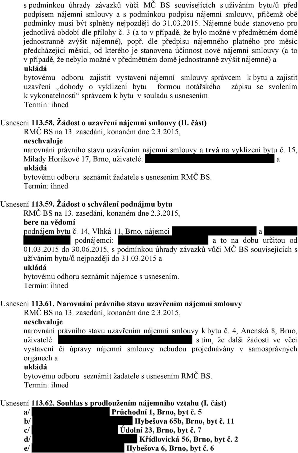 dle předpisu nájemného platného pro měsíc předcházející měsíci, od kterého je stanovena účinnost nové nájemní smlouvy (a to v případě, že nebylo možné v předmětném domě jednostranně zvýšit nájemné) a