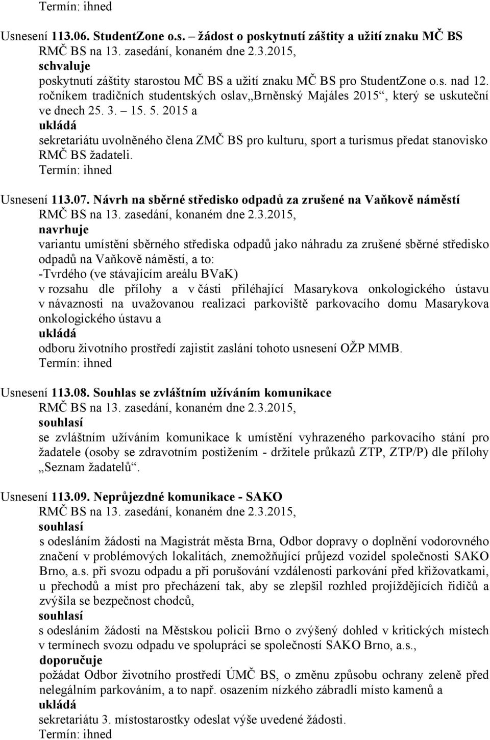 2015 a sekretariátu uvolněného člena ZMČ BS pro kulturu, sport a turismus předat stanovisko RMČ BS žadateli. Usnesení 113.07.