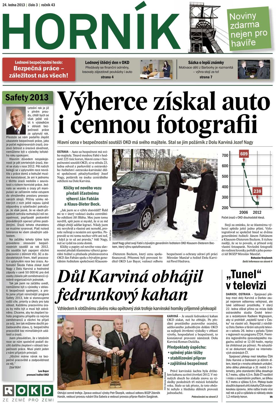 strana 7 Safety 2013 Letošní rok je již v plném proudu, chtěl bych se však ještě vrátit k výsledkům v oblasti bezpečnosti práce za uplynulý rok.