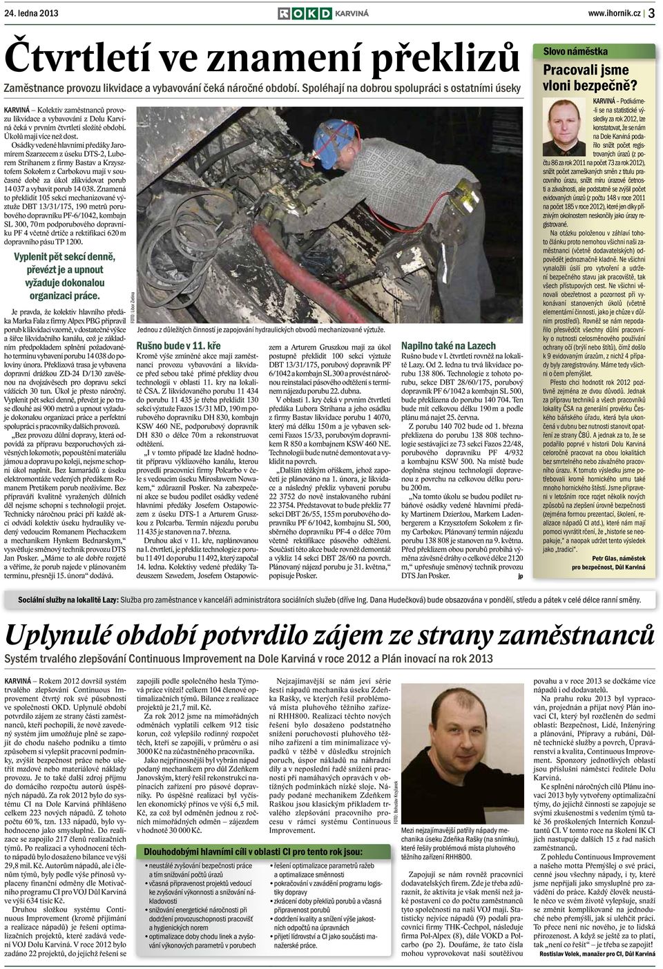 Osádky vedené hlavními předáky Jaromírem Szarzecem z úseku DTS-2, Luborem Strihanem z firmy Bastav a Krzysztofem Sokołem z Carbokovu mají v současné době za úkol zlikvidovat porub 14 037 a vybavit