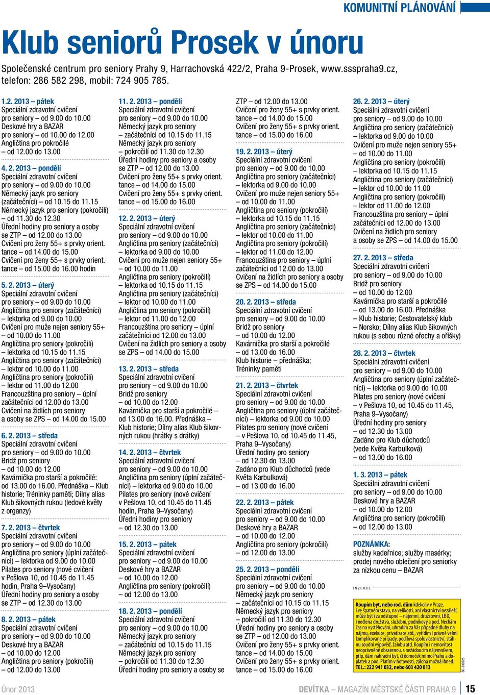 30 Úřední hodiny pro seniory a osoby se ZTP od 12.00 do 13.00 Cvičení pro ženy 55+ s prvky orient. tance od 14.00 do 15.00 Cvičení pro ženy 55+ s prvky orient. tance od 15.00 do 16.00 hodin 5. 2.