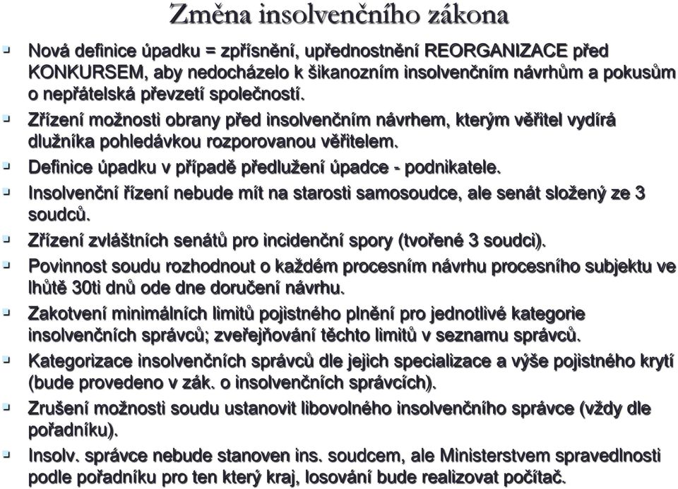 Insolvenční řízení nebude mít na starosti samosoudce, ale senát složený ze 3 soudců. Zřízení zvláštních senátů pro incidenční spory (tvořené 3 soudci).