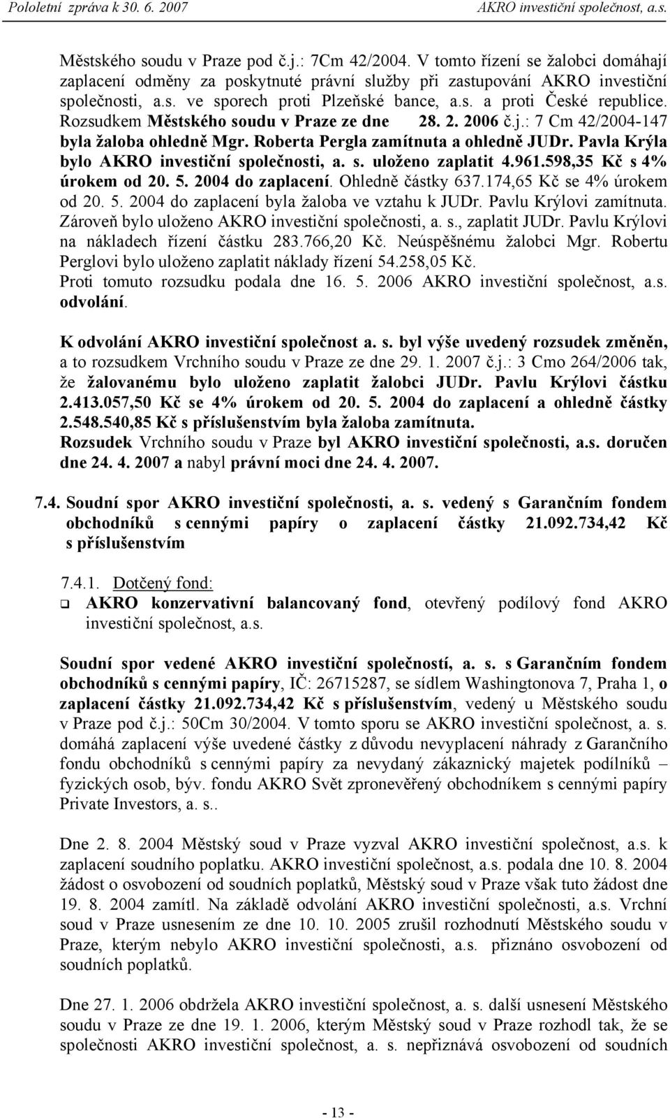 Pavla Krýla bylo AKRO investiční společnosti, a. s. uloženo zaplatit 4.961.598,35 Kč s 4% úrokem od 20. 5. 2004 do zaplacení. Ohledně částky 637.174,65 Kč se 4% úrokem od 20. 5. 2004 do zaplacení byla žaloba ve vztahu k JUDr.