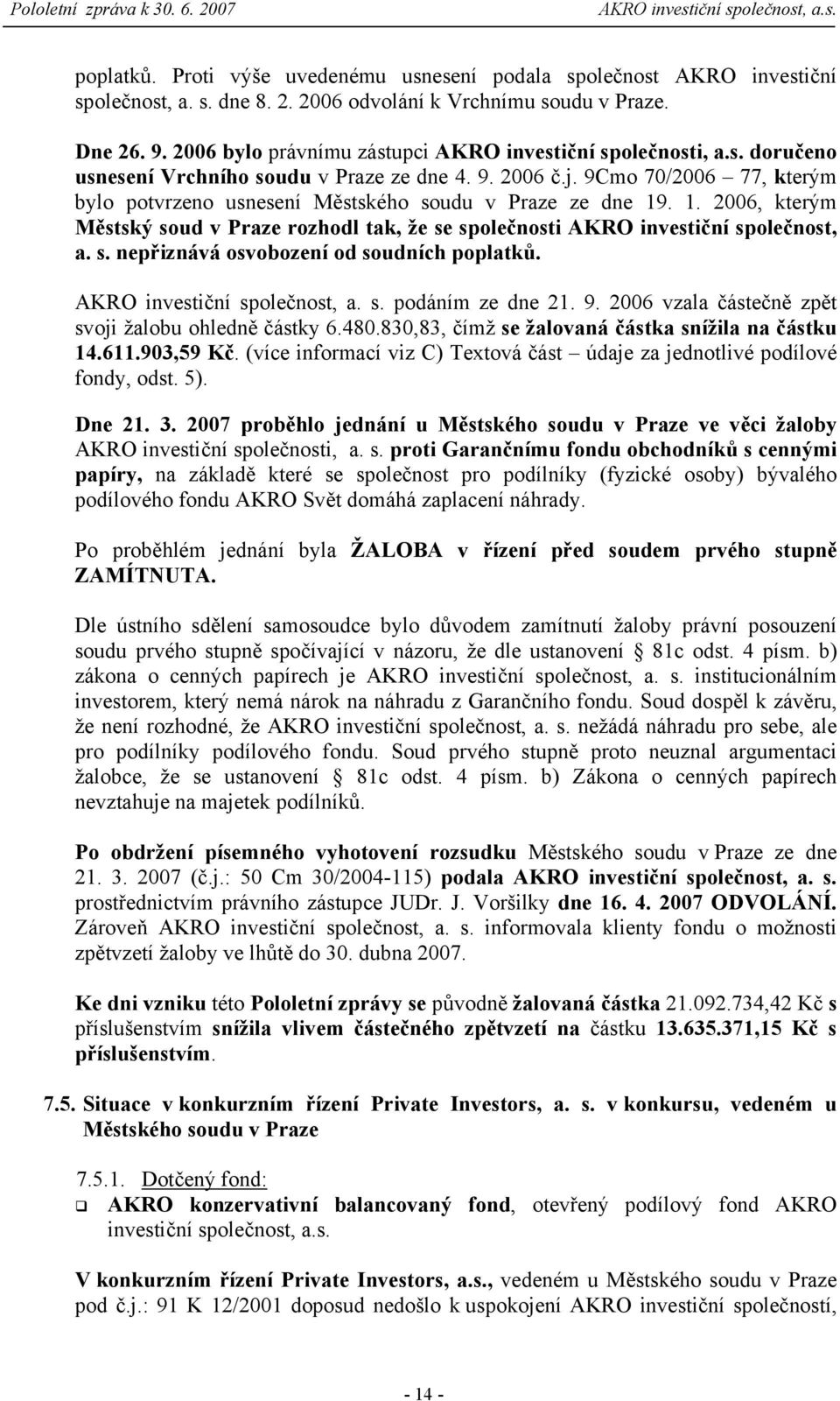 9Cmo 70/2006 77, kterým bylo potvrzeno usnesení Městského soudu v Praze ze dne 19. 1. 2006, kterým Městský soud v Praze rozhodl tak, že se společnosti AKRO investiční společnost, a. s. nepřiznává osvobození od soudních poplatků.