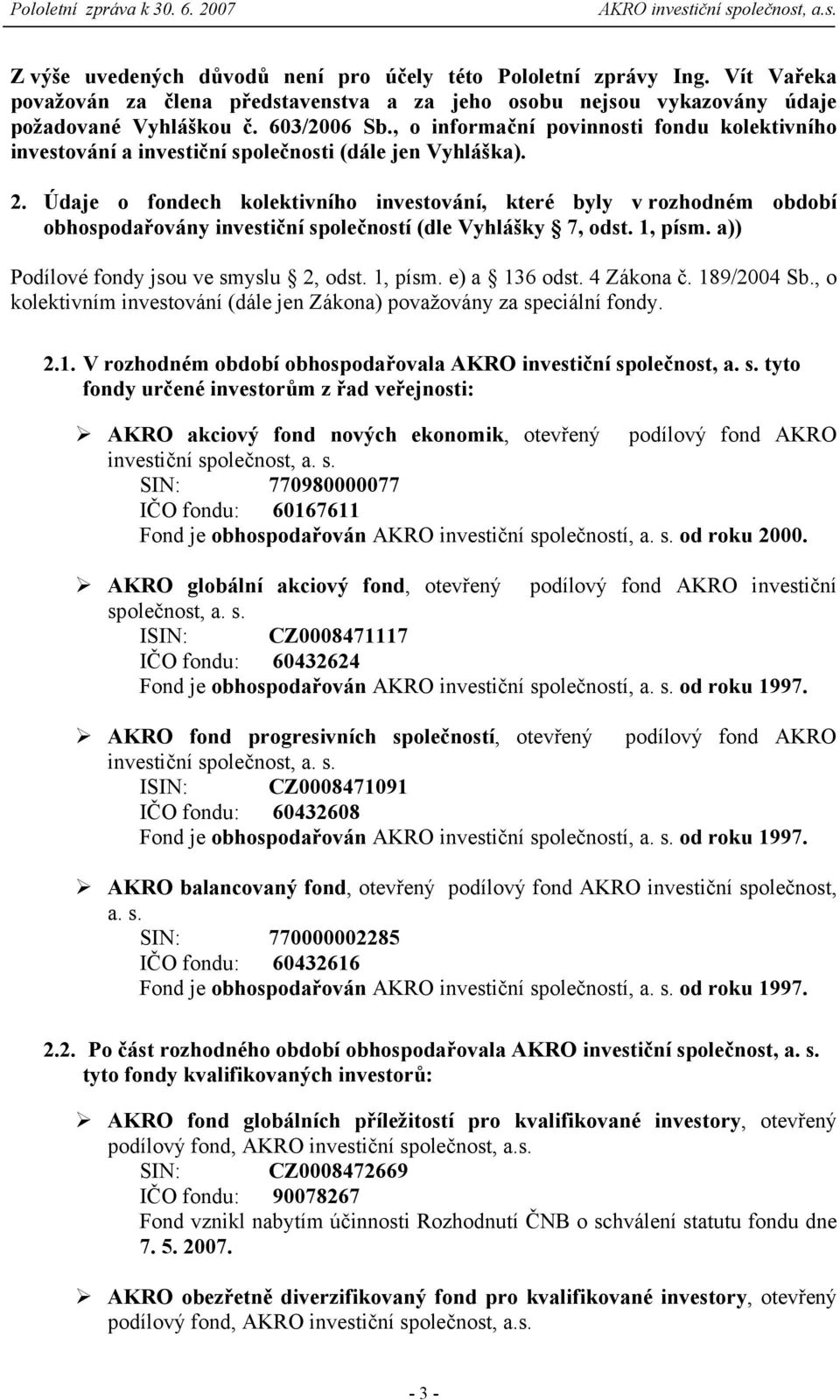 Údaje o fondech kolektivního investování, které byly v rozhodném období obhospodařovány investiční společností (dle Vyhlášky 7, odst. 1, písm. a)) Podílové fondy jsou ve smyslu 2, odst. 1, písm. e) a 136 odst.