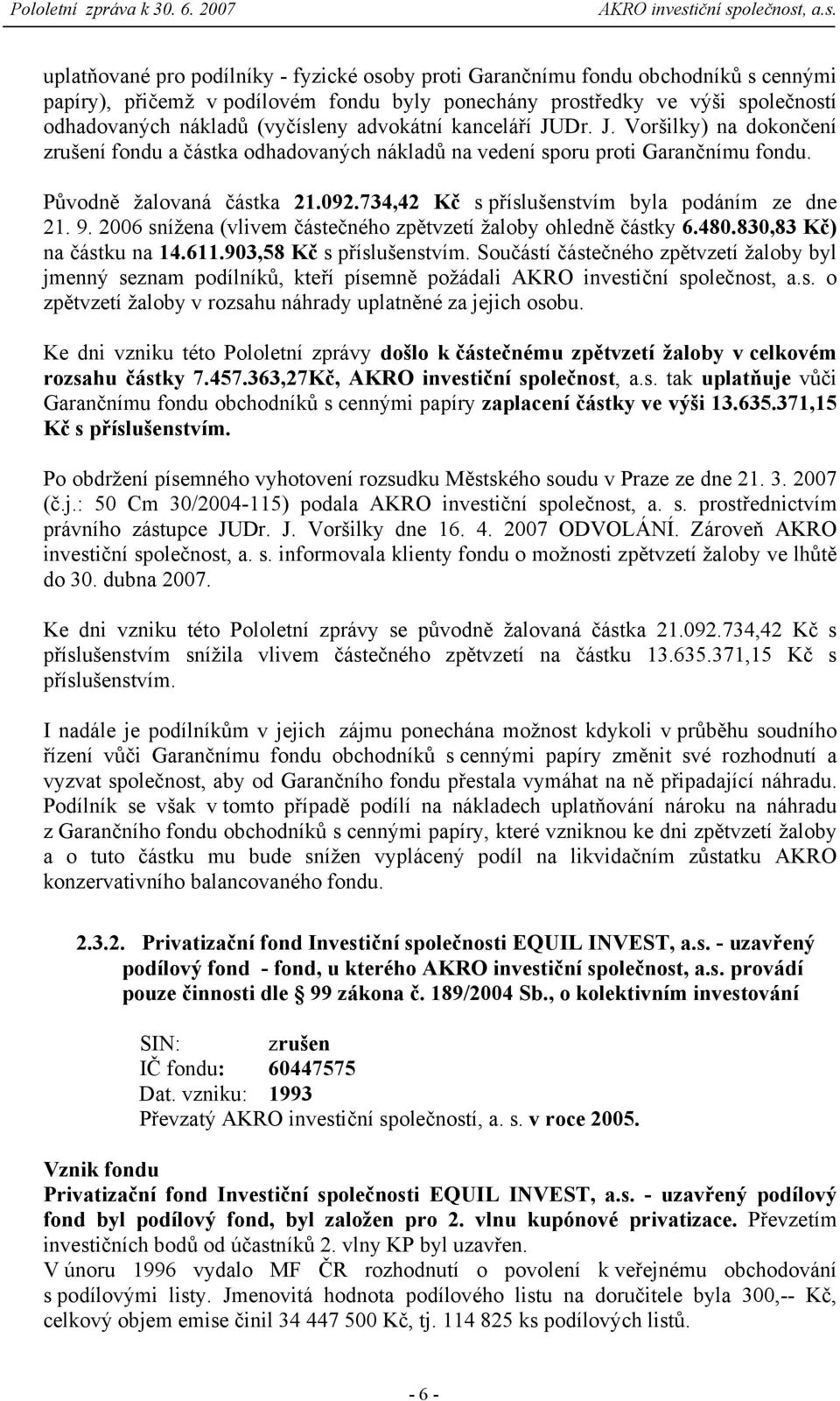 734,42 Kč s příslušenstvím byla podáním ze dne 21. 9. 2006 snížena (vlivem částečného zpětvzetí žaloby ohledně částky 6.480.830,83 Kč) na částku na 14.611.903,58 Kč s příslušenstvím.