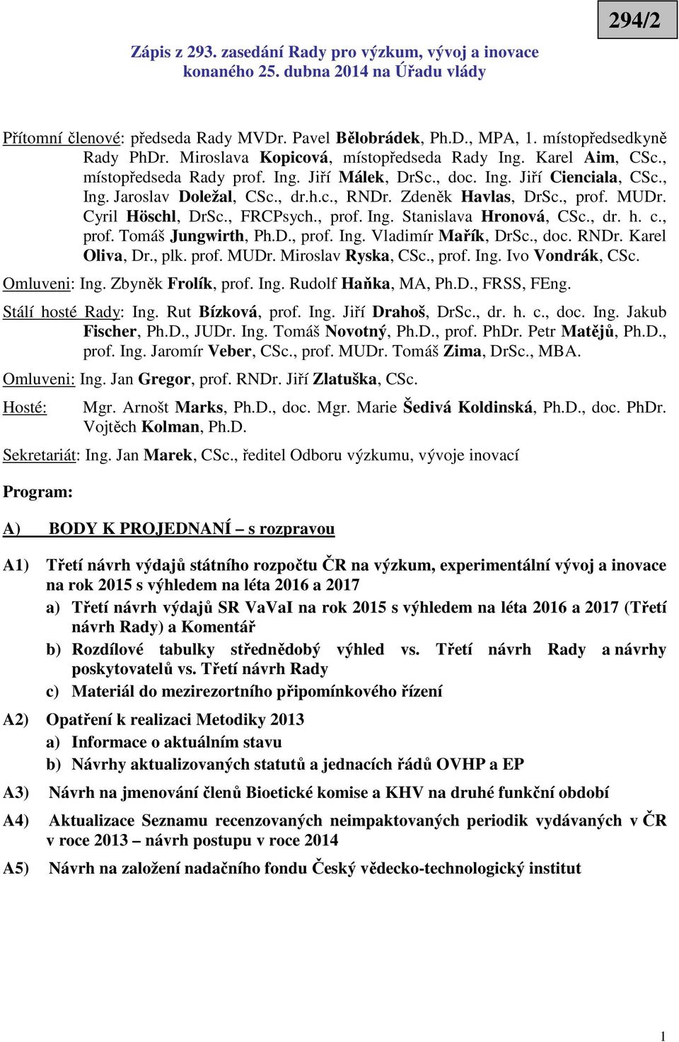 Zdeněk Havlas, DrSc., prof. MUDr. Cyril Höschl, DrSc., FRCPsych., prof. Ing. Stanislava Hronová, CSc., dr. h. c., prof. Tomáš Jungwirth, Ph.D., prof. Ing. Vladimír Mařík, DrSc., doc. RNDr.